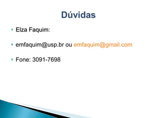 Elza Faquim :  emfaquim@usp.br ou  [email_address] Fone: 3091-7698 