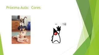 Próxima Aula: Cores 
