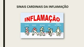 SINAIS CARDINAIS DA INFLAMAÇÃO
 