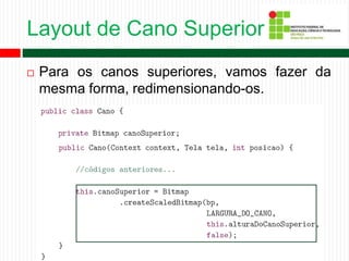 Layout de Cano Superior
 Para os canos superiores, vamos fazer da
mesma forma, redimensionando-os.
 