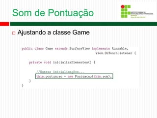 Som de Pontuação
 Ajustando a classe Game
 