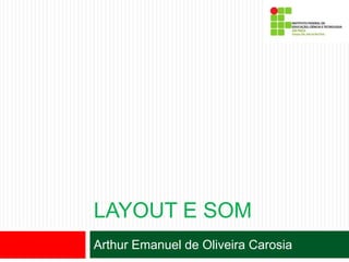 LAYOUT E SOM
Arthur Emanuel de Oliveira Carosia
 