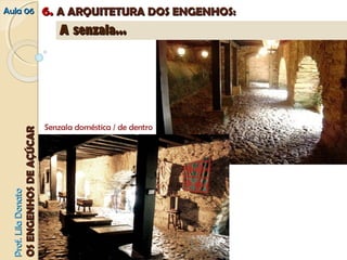 AAuullaa 0066 66.. AA AARRQQUUIITTEETTUURRAA DDOOSS EENNGGEENNHHOOSS:: 
PPrrooff.. LLiillaa DDoonnaattoo 
OOSS EENNGGEENNHHOOSS DDEE AAÇÇÚÚCCAARR 
AA sseennzzaallaa...... 
Senzala doméstica / de dentro 
 