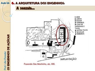 AAuullaa 0066 66.. AA AARRQQUUIITTEETTUURRAA DDOOSS EENNGGEENNHHOOSS:: 
PPrrooff.. LLiillaa DDoonnaattoo 
OOSS EENNGGEENNHHOOSS DDEE AAÇÇÚÚCCAARR 
AA sseennzzaallaa...... 
Fazenda São Martinho, séc. XIX. 
 
