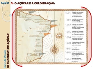 AAuullaa 0066 11.. OO AAÇÇÚÚCCAARR EE AA CCOOLLOONNIIZZAAÇÇÃÃOO:: 
PPrrooff.. LLiillaa DDoonnaattoo 
OOSS EENNGGEENNHHOOSS DDEE AAÇÇÚÚCCAARR 
 