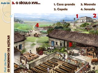 AAuullaa 0066 
PPrrooff.. LLiillaa DDoonnaattoo 
OOSS EENNGGEENNHHOOSS DDEE AAÇÇÚÚCCAARR 
1 2 
3 
33.. OO SSÉÉCCUULLOO XXVVIIII...... 
4 
 