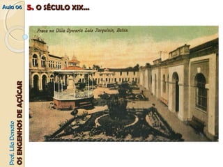 PPrrooff.. LLiillaa DDoonnaattoo 
OOSS EENNGGEENNHHOOSS DDEE AAÇÇÚÚCCAARR 
AAuullaa 0066 55.. OO SSÉÉCCUULLOO XXIIXX...... 
 