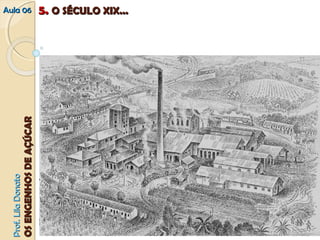 PPrrooff.. LLiillaa DDoonnaattoo 
OOSS EENNGGEENNHHOOSS DDEE AAÇÇÚÚCCAARR 
AAuullaa 0066 55.. OO SSÉÉCCUULLOO XXIIXX...... 
 