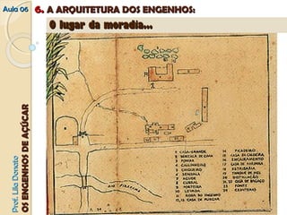 AAuullaa 0066 66.. AA AARRQQUUIITTEETTUURRAA DDOOSS EENNGGEENNHHOOSS:: 
PPrrooff.. LLiillaa DDoonnaattoo 
OOSS EENNGGEENNHHOOSS DDEE AAÇÇÚÚCCAARR 
OO lluuggaarr ddaa mmoorraaddiiaa...... 
 