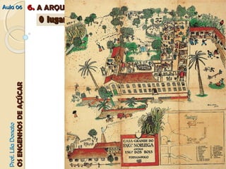 AAuullaa 0066 66.. AA AARRQQUUIITTEETTUURRAA DDOOSS EENNGGEENNHHOOSS:: 
PPrrooff.. LLiillaa DDoonnaattoo 
OOSS EENNGGEENNHHOOSS DDEE AAÇÇÚÚCCAARR 
OO lluuggaarr ddaa mmoorraaddiiaa...... 
 