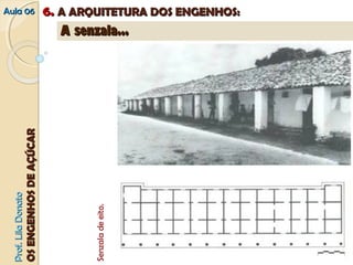 PPrrooff.. LLiillaa DDoonnaattoo 
OOSS EENNGGEENNHHOOSS DDEE AAÇÇÚÚCCAARR 
AAuullaa 0066 66.. AA AARRQQUUIITTEETTUURRAA DDOOSS EENNGGEENNHHOOSS:: 
AA sseennzzaallaa...... 
Senzala de eito. 
 