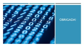 OBRIGADA!
 
