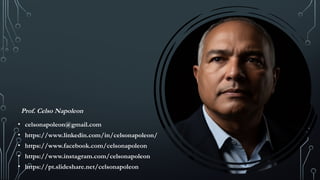 Prof. Celso Napoleon
• celsonapoleon@gmail.com
• https://www.linkedin.com/in/celsonapoleon/
• https://www.facebook.com/celsonapoleon
• https://www.instagram.com/celsonapoleon
• https://pt.slideshare.net/celsonapoleon
 
