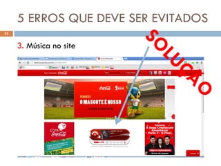 5 ERROS QUE DEVE SER EVITADOS
23


     3. Música no site
 