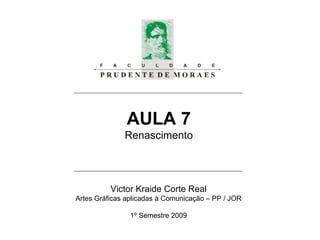 AULA 7 Renascimento Victor Kraide Corte Real Artes Gráficas aplicadas à Comunicação – PP / JOR 1º Semestre 2009 
