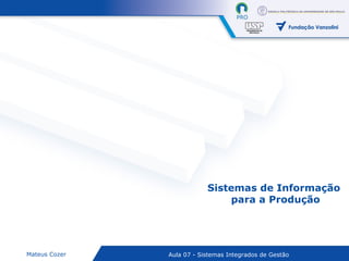 Aula 07 - Sistemas Integrados de GestãoMateus Cozer
Sistemas de Informação
para a Produção
 