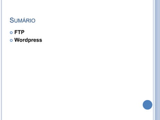 SUMÁRIO
 FTP
 Wordpress
 