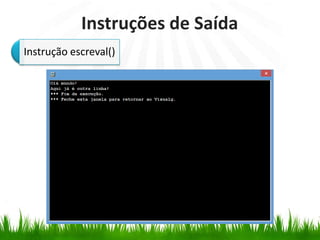 Instruções de Saída
Instrução escreval()
 