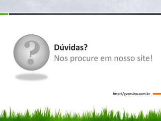 ? Dúvidas?
Nos procure em nosso site!
http://gvensino.com.br
 