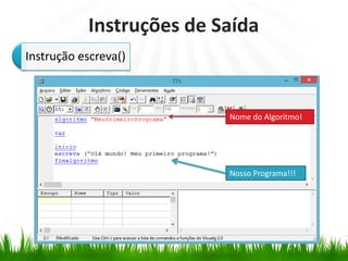 Instruções de Saída
Instrução escreva()
Nome do Algoritmo!
Nosso Programa!!!
 