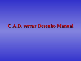 C.A.D.C.A.D. versusversus Desenho ManualDesenho Manual
 