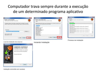 Computador trava sempre durante a execução
de um determinado programa aplicativo
 