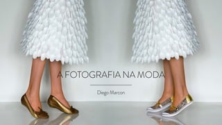 A FOTOGRAFIA NA MODA 
Diego Marcon 
 