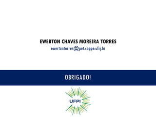 EWERTON CHAVES MOREIRA TORRES
ewertontorres@pet.coppe.ufrj.br
OBRIGADO!
 