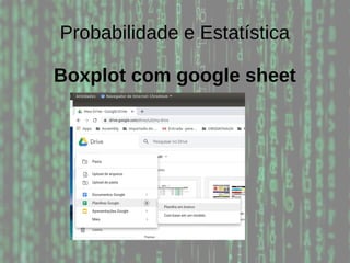 Probabilidade e Estatística
Boxplot com google sheet
 
