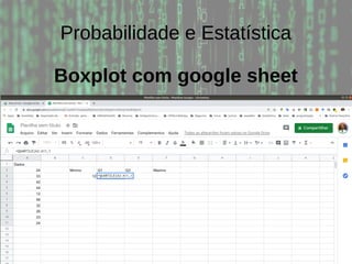 Probabilidade e Estatística
Boxplot com google sheet
 