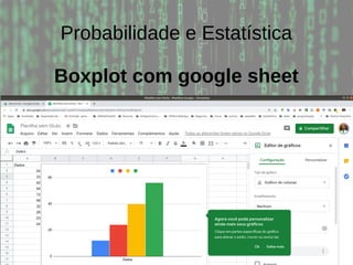 Probabilidade e Estatística
Boxplot com google sheet
 
