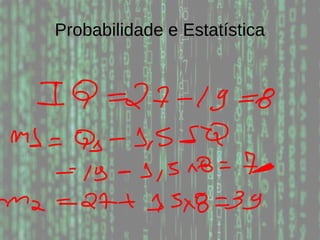 Probabilidade e Estatística
 