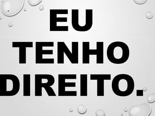 •
•
EU
TENHO
DIREITO.
 