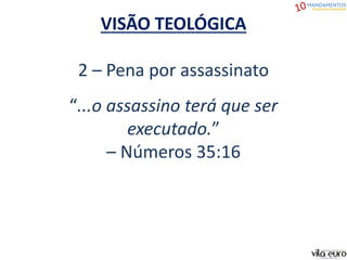 VISÃO TEOLÓGICA
2 – Pena por assassinato
“...o assassino terá que ser
executado.”
– Números 35:16
 