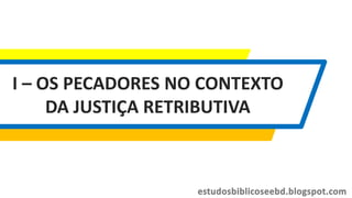 I – OS PECADORES NO CONTEXTO
DA JUSTIÇA RETRIBUTIVA
 
