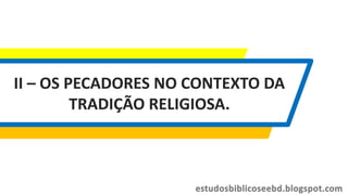 II – OS PECADORES NO CONTEXTO DA
TRADIÇÃO RELIGIOSA.
 