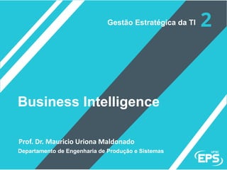 Prof. Dr. Mauricio Uriona Maldonado
Business Intelligence
Departamento de Engenharia de Produção e Sistemas
Gestão Estratégica da TI
 