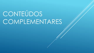 CONTEÚDOS
COMPLEMENTARES
 