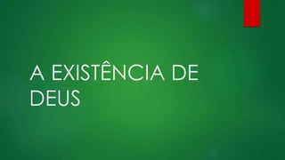 A EXISTÊNCIA DE
DEUS
 