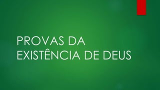 PROVAS DA
EXISTÊNCIA DE DEUS
 