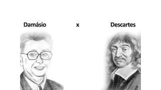 Damásio x Descartes
 