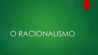 O RACIONALISMO
 