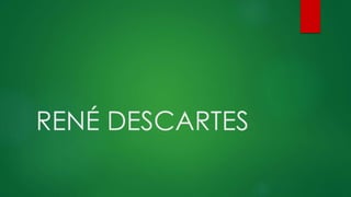 RENÉ DESCARTES
 