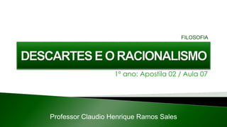 1º ano: Apostila 02 / Aula 07
Professor Claudio Henrique Ramos Sales
FILOSOFIA
 