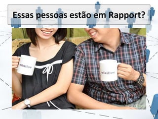 Essas pessoas estão em Rapport? 
 