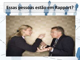 Essas pessoas estão em Rapport? 
 