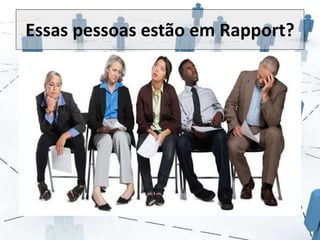 Essas pessoas estão em Rapport? 
 