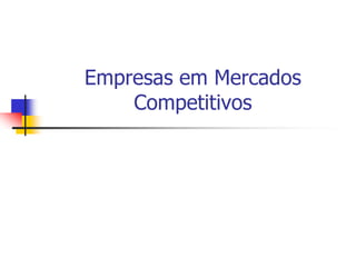 Empresas em Mercados
    Competitivos
 