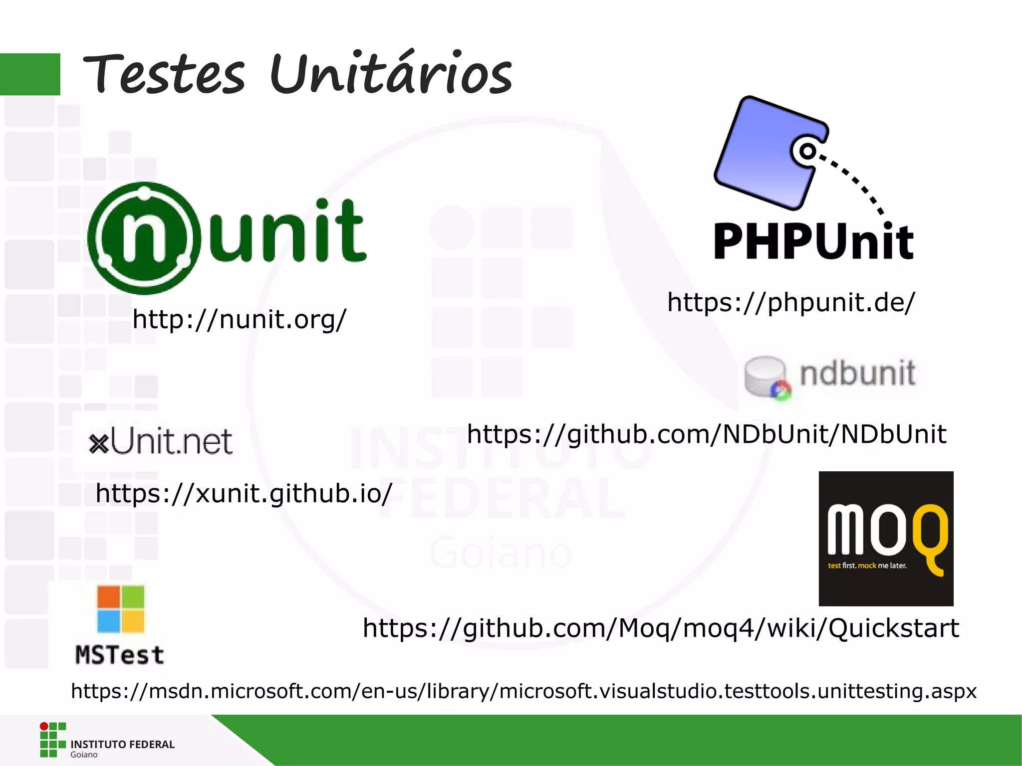 Testes Unitários
https://phpunit.de/
http://nunit.org/
https://github.com/Moq/moq4/wiki/Quickstart
https://xunit.github.io/
https://msdn.microsoft.com/en-us/library/microsoft.visualstudio.testtools.unittesting.aspx
https://github.com/NDbUnit/NDbUnit
 