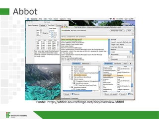 Abbot
Fonte: http://abbot.sourceforge.net/doc/overview.shtml
 